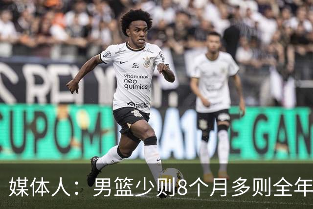 媒体人：男篮少则8个月多则全年无休 不取舍巅峰状态撑不了几年
